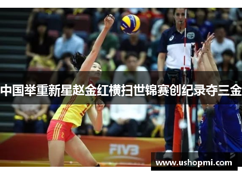 中国举重新星赵金红横扫世锦赛创纪录夺三金