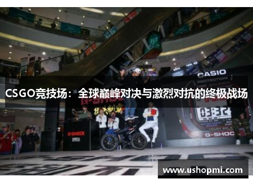 CSGO竞技场：全球巅峰对决与激烈对抗的终极战场