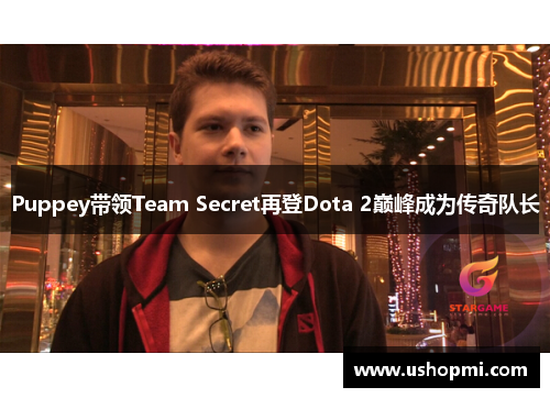 Puppey带领Team Secret再登Dota 2巅峰成为传奇队长
