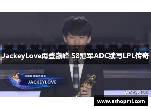 JackeyLove再登巅峰 S8冠军ADC续写LPL传奇