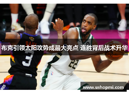 布克引领太阳攻势成最大亮点 连胜背后战术升华