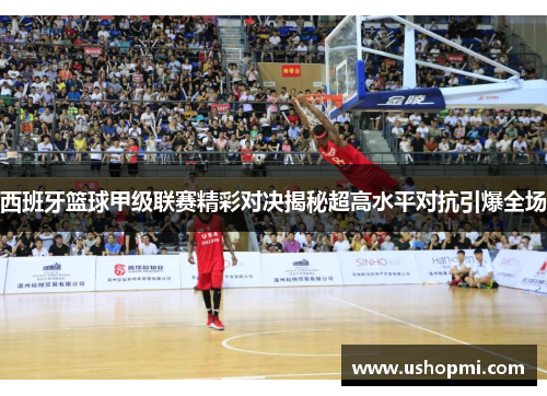 西班牙篮球甲级联赛精彩对决揭秘超高水平对抗引爆全场