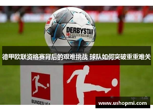 德甲欧联资格赛背后的艰难挑战 球队如何突破重重难关